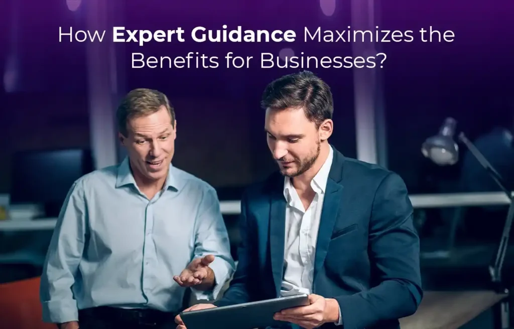 How Expert Guidance Maximizes the Benefits for Businesses