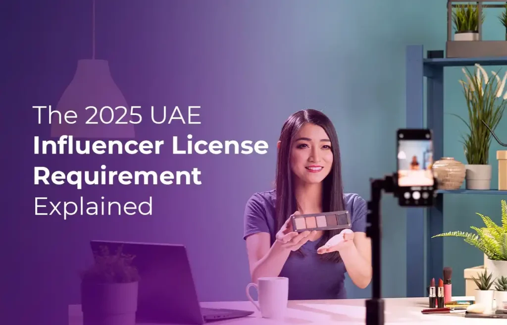 Business Setup in Dubai The 2025 UAE Influencer License Requirement Explained