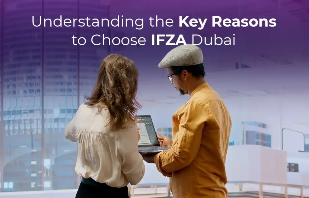 Understanding the Key Reasons to Choose IFZA Dubai
