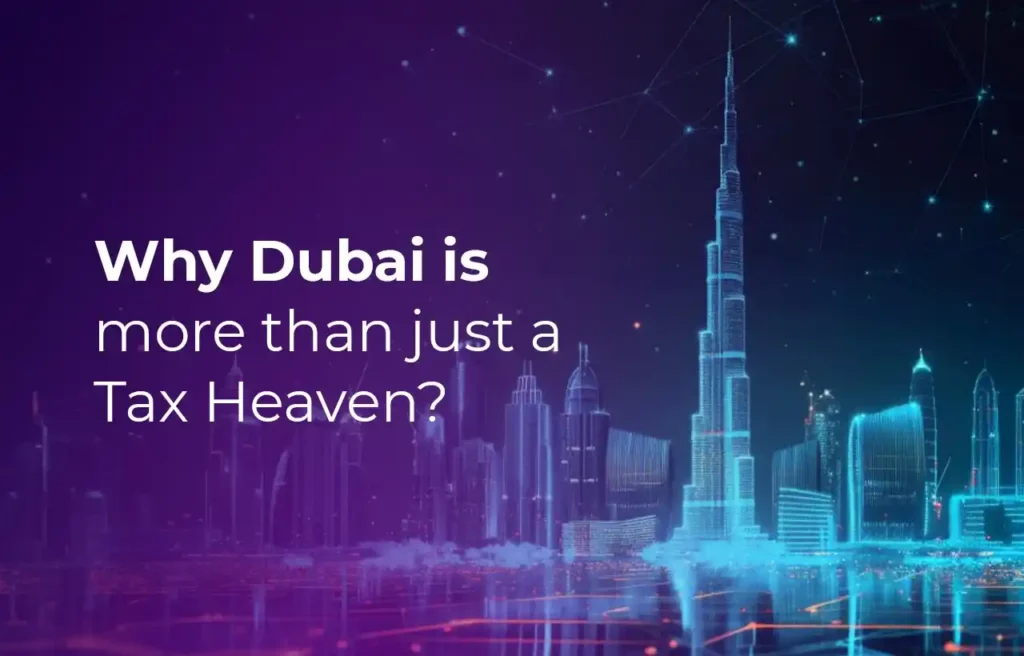 Business Setup in Dubai Why Dubai is more than just a Tax Heaven?