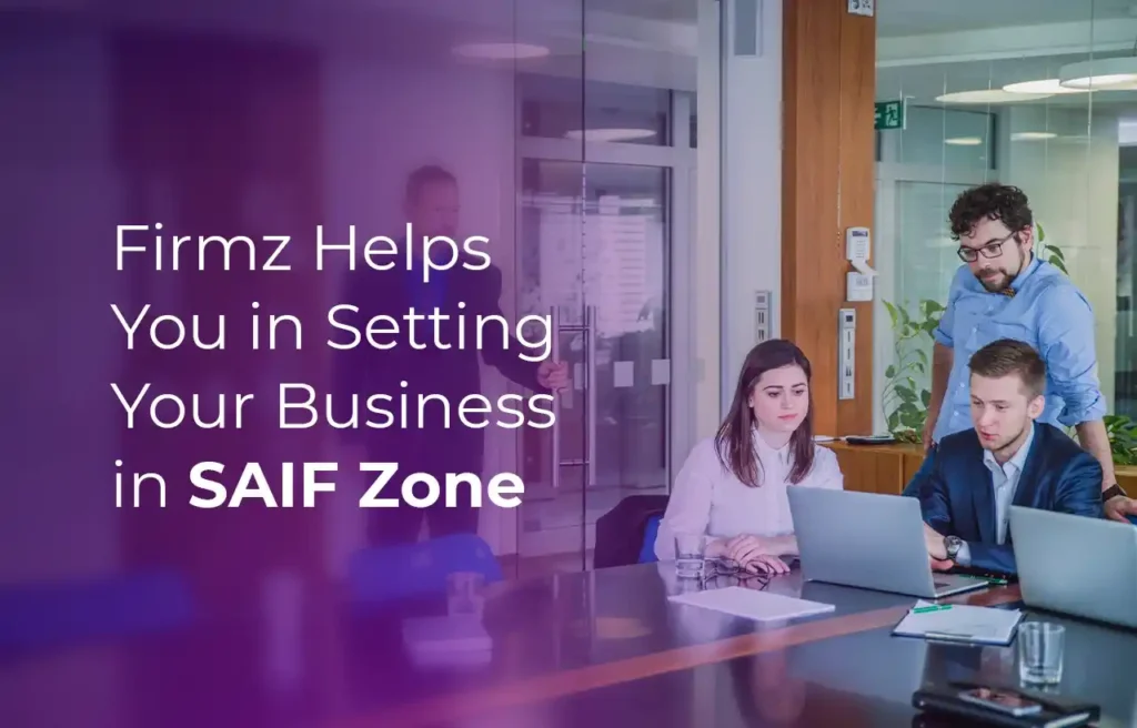 Business Setup in Dubai Firmz Helps You in Setting Your Business in SAIF Zone