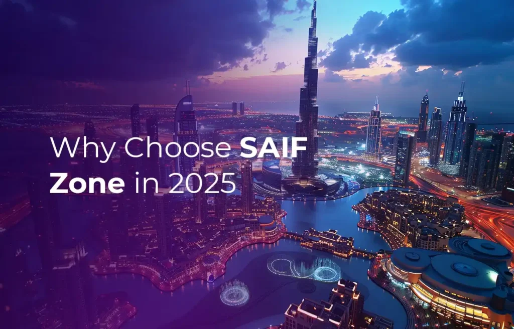 Business Setup in Dubai Why Choose SAIF Zone in 2025