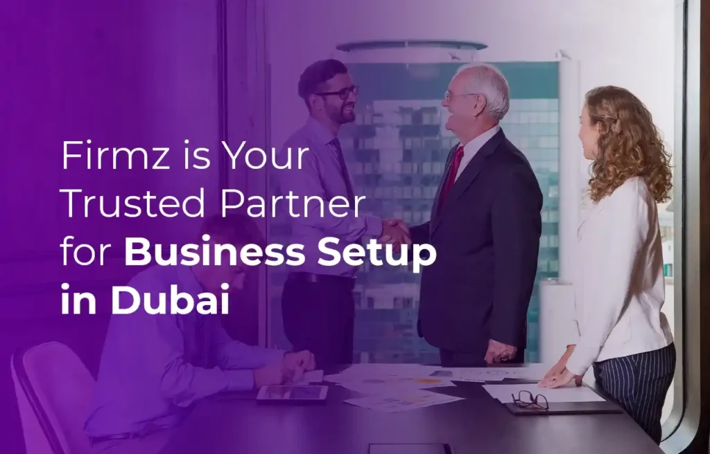 Business Setup in Dubai Firmz is Your Trusted Partner for Business Setup in Dubai