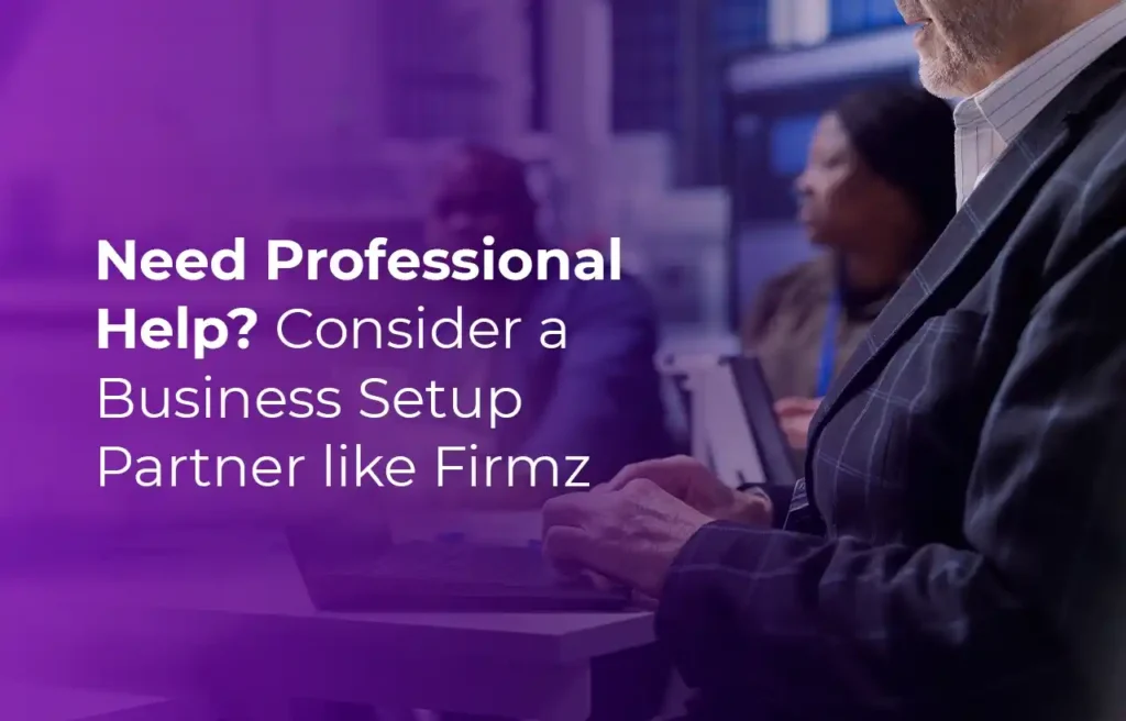 Business Setup in Dubai Need Professional Help Consider a Business Setup Partner like Firmz