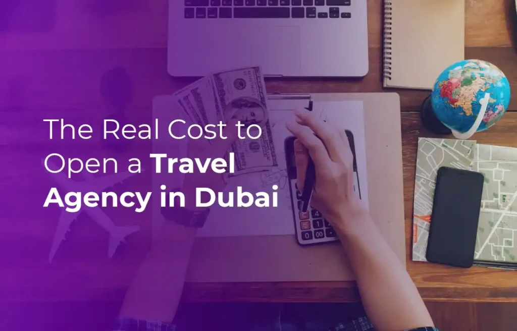 Business Setup in Dubai The Real Cost to Open a Travel Agency in Dubai
