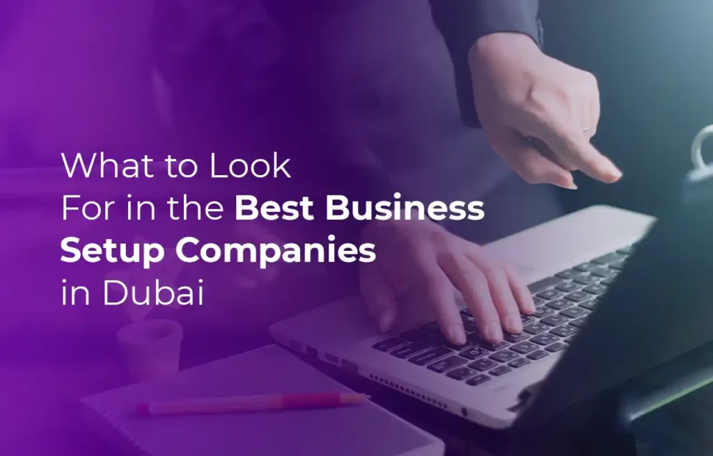 Business Setup in Dubai What to Look For in the Best Business Setup Companies in Dubai