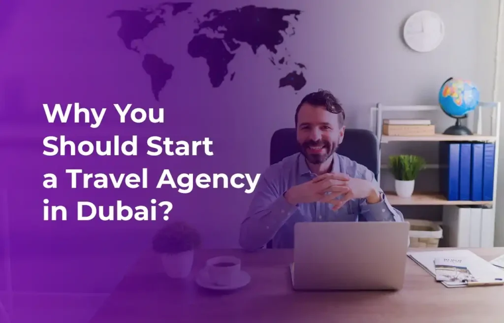 Business Setup in Dubai Why You Should Start a Travel Agency in Dubai