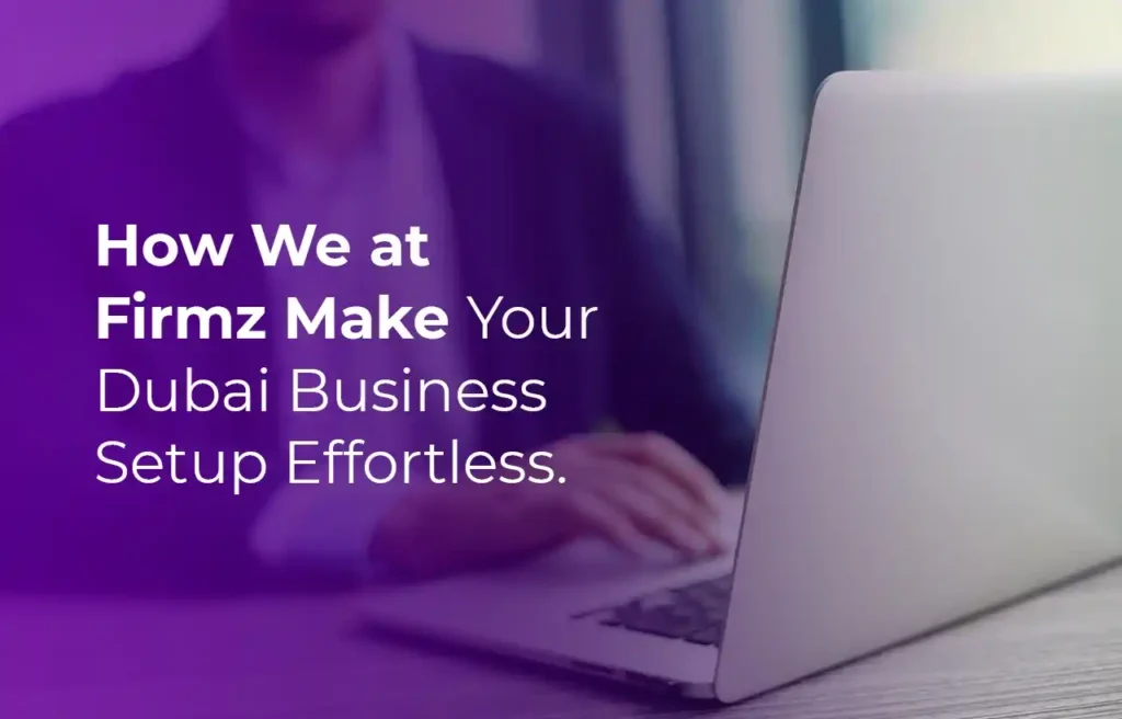 How We at Firmz Make Your Dubai Business Setup Effortless